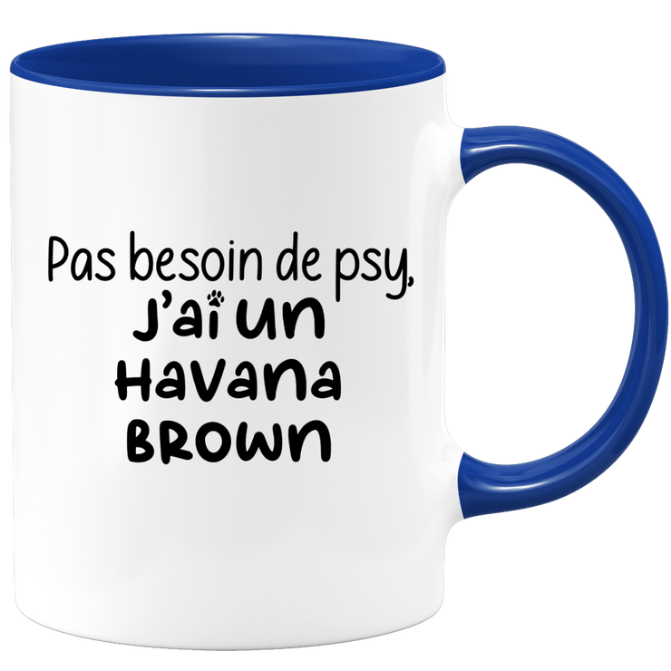 quotedazur - Mug Pas Besoin De Psy J'ai Un Havana Brown - Cadeau Humour Chat - Tasse Originale Animaux Cadeau Noël Anniversaire