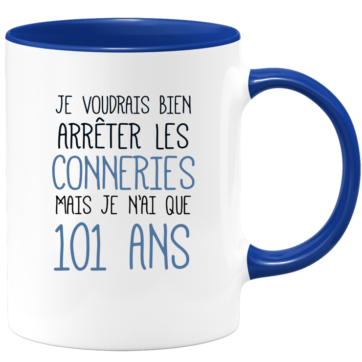 quotedazur - Mug J'Aimerai Bien Arrêter Les Conneries Mais Je N'Ai Que 101 Ans - Idée Cadeau Anniversaire 101 Ans Homme Femme - Tasse Idée Cadeau Original, Humour, Drôle, Rigolo, Fun