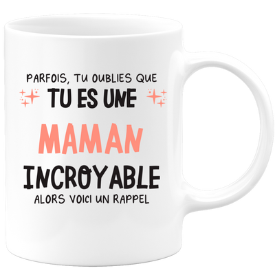 Mug parfois, tu oublies que tu es une Maman incroyable, alors voici un rappel
