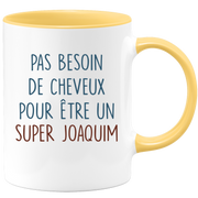 Mug pas besoin de cheveux pour être un super Joaquim