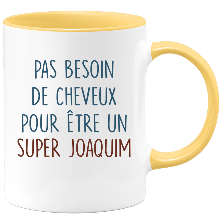 Mug pas besoin de cheveux pour être un super Joaquim