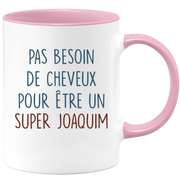 Mug pas besoin de cheveux pour être un super Joaquim