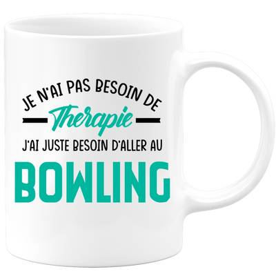 Mug je n'ai pas besoin de thérapie j'ai juste besoin d'aller au Bowling