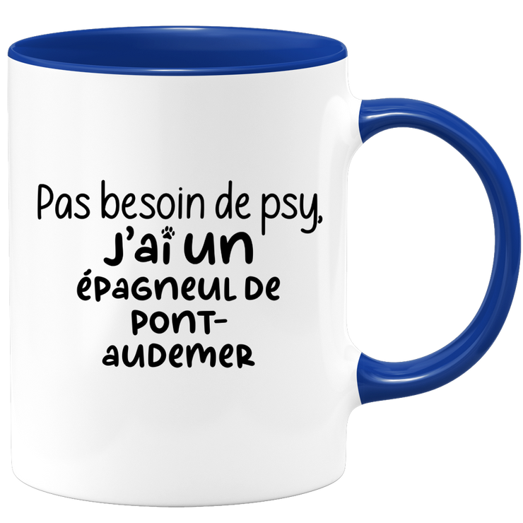 quotedazur - Mug No Need For Psy I Have A Pont-Audemer Spaniel - Dog Humor Gift - Original Mug Animals Christmas Birthday Gift