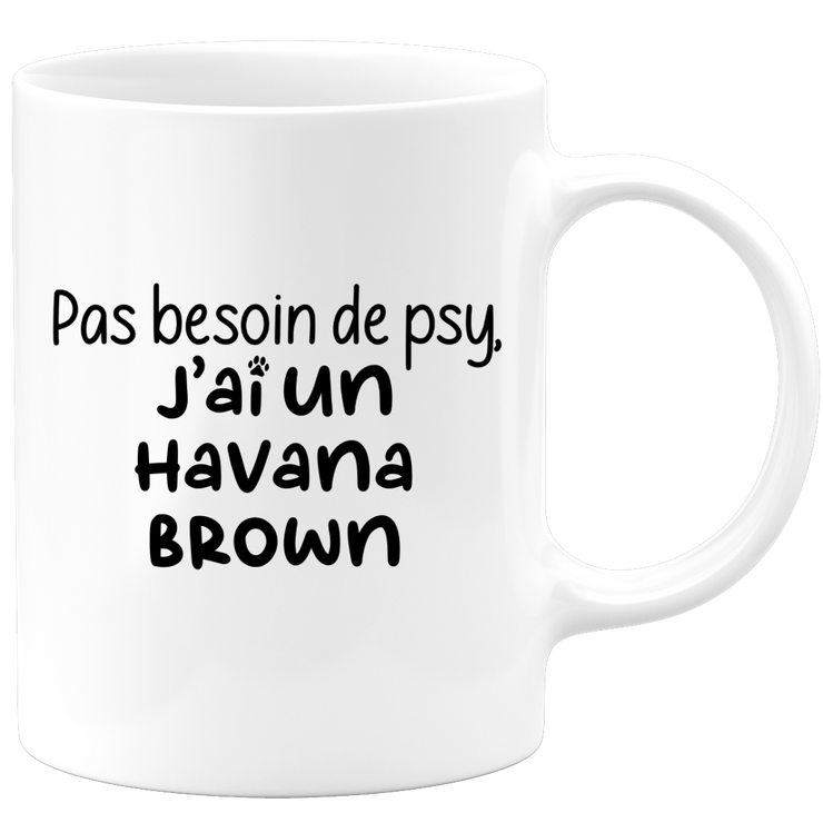quotedazur - Mug Pas Besoin De Psy J'ai Un Havana Brown - Cadeau Humour Chat - Tasse Originale Animaux Cadeau Noël Anniversaire