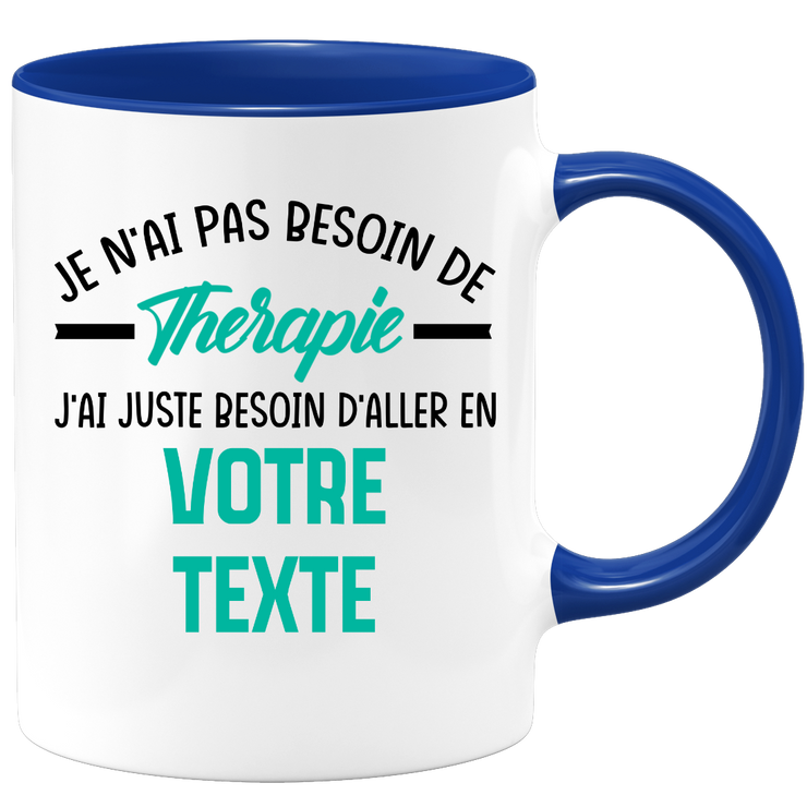 Mug personnalisable Je n'ai pas besoin de thérapie j'ai juste besoin d'aller en