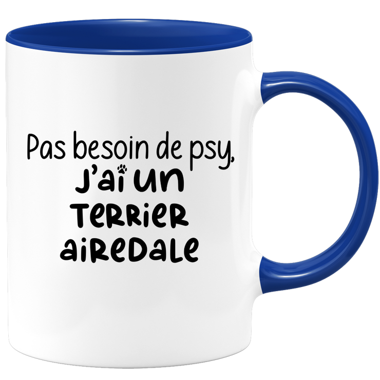 quotedazur - Mug No Need For Psy I Have An Airedale Terrier - Dog Humor Gift - Original Mug Animals Christmas Birthday Gift