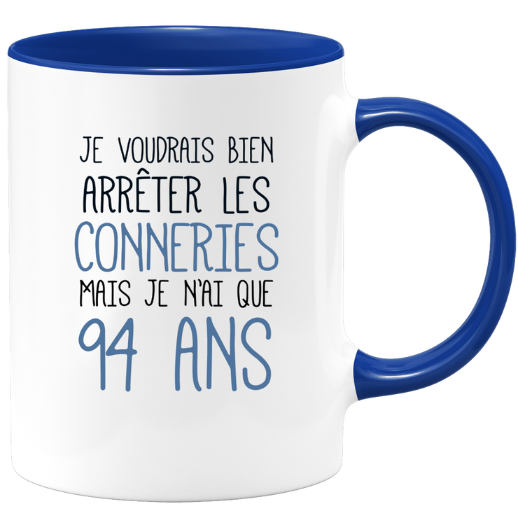quotedazur - Mug J'Aimerai Bien Arrêter Les Conneries Mais Je N'Ai Que 94 Ans - Idée Cadeau Anniversaire 94 Ans Homme Femme - Tasse Idée Cadeau Original, Humour, Drôle, Rigolo, Fun