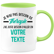 Mug personnalisable Je n'ai pas besoin de thérapie j'ai juste besoin d'aller en