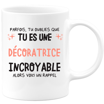 Mug parfois, tu oublies que tu es une Décoratrice incroyable, alors voici un rappel