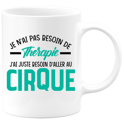 Mug je n'ai pas besoin de thérapie j'ai juste besoin d'aller au Cirque