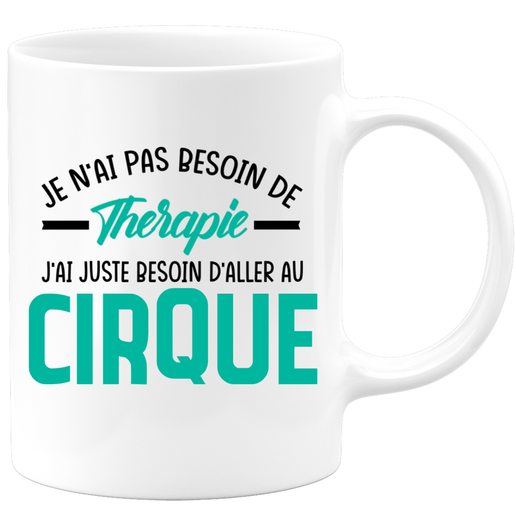 Mug je n'ai pas besoin de thérapie j'ai juste besoin d'aller au Cirque