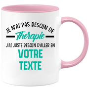 Mug personnalisable Je n'ai pas besoin de thérapie j'ai juste besoin d'aller en