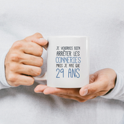 quotedazur - Mug J'Aimerai Bien Arrêter Les Conneries Mais Je N'Ai Que 29 Ans - Idée Cadeau Anniversaire 29 Ans Homme Femme - Tasse Idée Cadeau Original, Humour, Drôle, Rigolo, Fun
