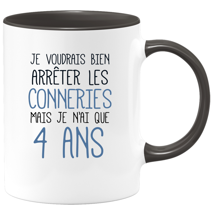 quotedazur - Mug J'Aimerai Bien Arrêter Les Conneries Mais Je N'Ai Que 4 Ans - Idée Cadeau Anniversaire 4 Ans Homme Femme - Tasse Idée Cadeau Original, Humour, Drôle, Rigolo, Fun