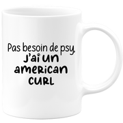 quotedazur - Mug Pas Besoin De Psy J'ai Un American Curl - Cadeau Humour Chat - Tasse Originale Animaux Cadeau Noël Anniversaire