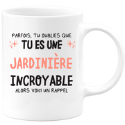 Mug parfois, tu oublies que tu es une Jardinière incroyable, alors voici un rappel