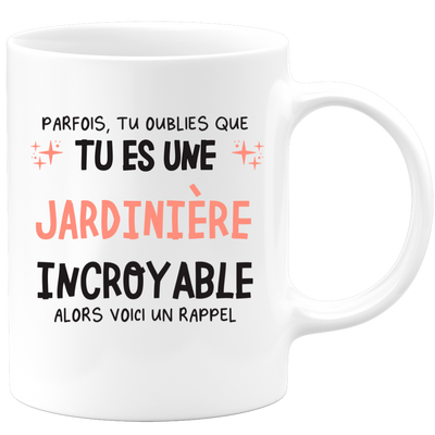 Mug parfois, tu oublies que tu es une Jardinière incroyable, alors voici un rappel
