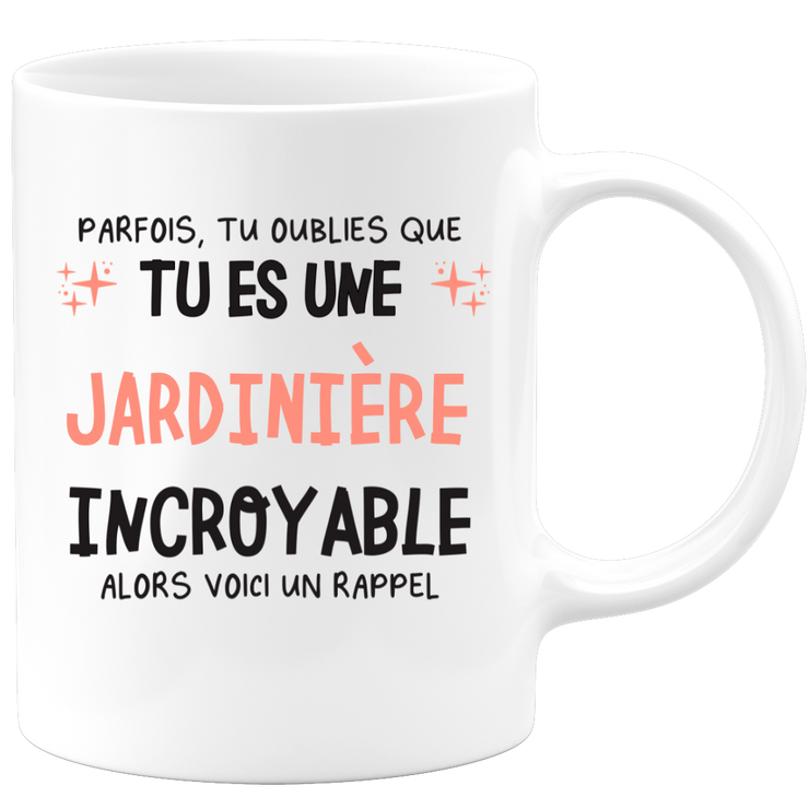 Mug parfois, tu oublies que tu es une Jardinière incroyable, alors voici un rappel