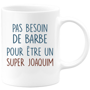 Mug pas besoin de barbe pour être un super Joaquim