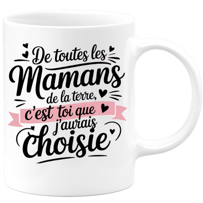 Mug De toutes les mamans de la terre, c’est toi que j’aurais choisie