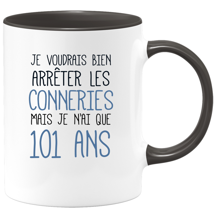 quotedazur - Mug J'Aimerai Bien Arrêter Les Conneries Mais Je N'Ai Que 101 Ans - Idée Cadeau Anniversaire 101 Ans Homme Femme - Tasse Idée Cadeau Original, Humour, Drôle, Rigolo, Fun