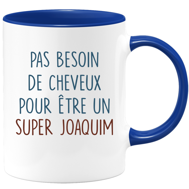 Mug pas besoin de cheveux pour être un super Joaquim
