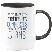 quotedazur - Mug J'Aimerai Bien Arrêter Les Conneries Mais Je N'Ai Que 5 Ans - Idée Cadeau Anniversaire 5 Ans Homme Femme - Tasse Idée Cadeau Original, Humour, Drôle, Rigolo, Fun