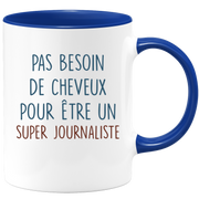 Mug pas besoin de cheveux pour être un super Journaliste