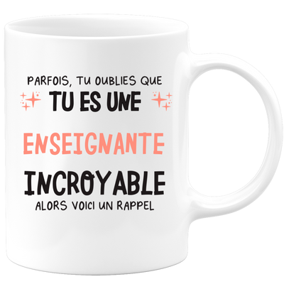 Mug parfois, tu oublies que tu es une Enseignante incroyable, alors voici un rappel