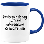 quotedazur - Mug Pas Besoin De Psy J'ai Un American Shorthair - Cadeau Humour Chat - Tasse Originale Animaux Cadeau Noël Anniversaire