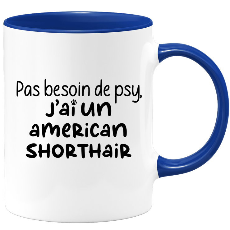 quotedazur - Mug Pas Besoin De Psy J'ai Un American Shorthair - Cadeau Humour Chat - Tasse Originale Animaux Cadeau Noël Anniversaire