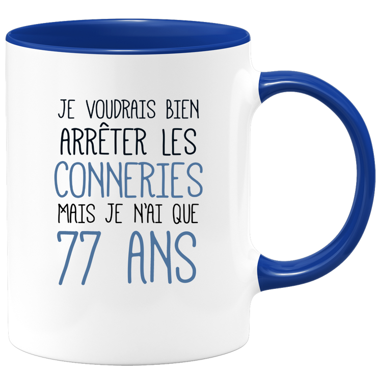 quotedazur - Mug J'Aimerai Bien Arrêter Les Conneries Mais Je N'Ai Que 77 Ans - Idée Cadeau Anniversaire 77 Ans Homme Femme - Tasse Idée Cadeau Original, Humour, Drôle, Rigolo, Fun