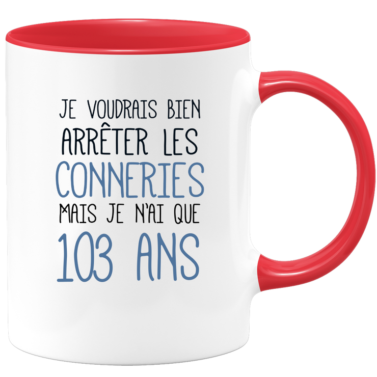 quotedazur - Mug J'Aimerai Bien Arrêter Les Conneries Mais Je N'Ai Que 103 Ans - Idée Cadeau Anniversaire 103 Ans Homme Femme - Tasse Idée Cadeau Original, Humour, Drôle, Rigolo, Fun