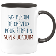 Mug pas besoin de cheveux pour être un super Joaquim
