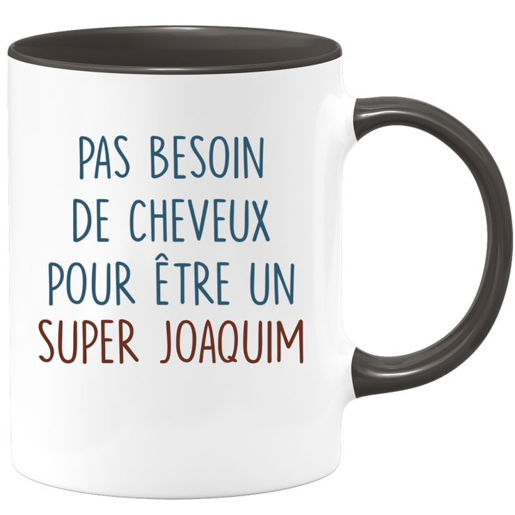Mug pas besoin de cheveux pour être un super Joaquim