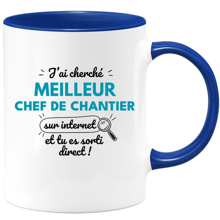 Mug J'ai cherché "meilleur Chef de Chantier" sur internet, tu es sorti direct !