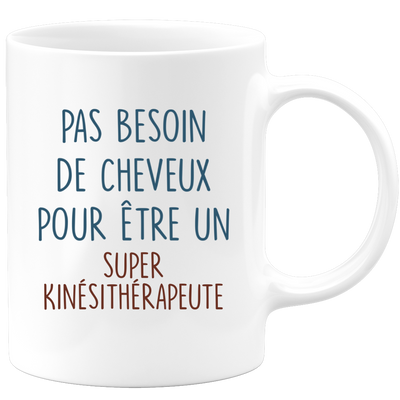 Mug pas besoin de cheveux pour être un super Kinésithérapeute
