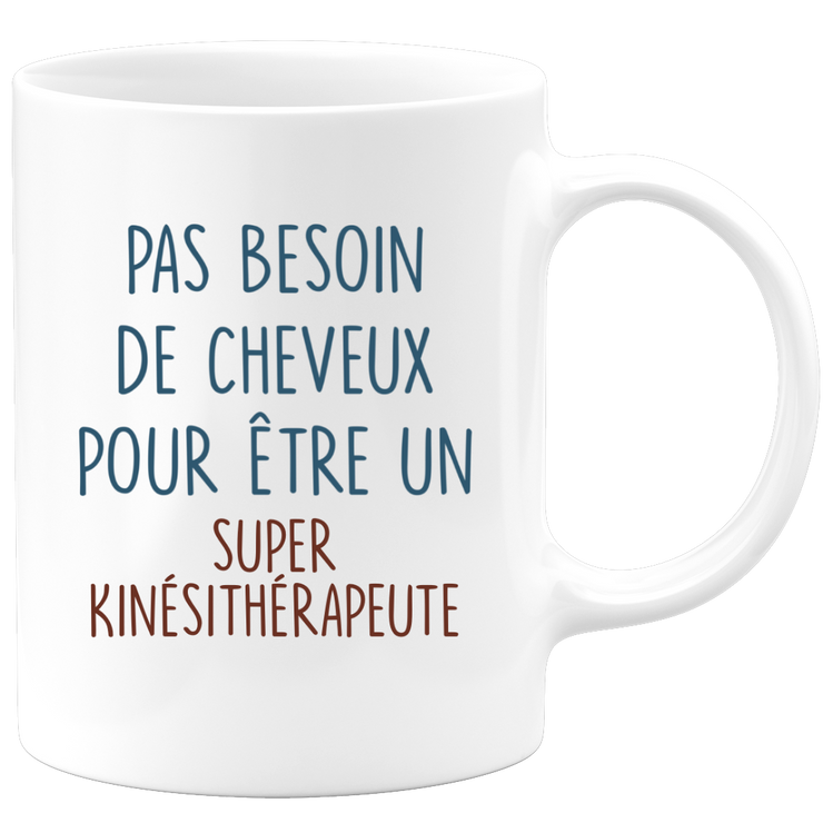 Mug pas besoin de cheveux pour être un super Kinésithérapeute