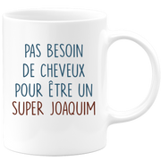 Mug pas besoin de cheveux pour être un super Joaquim