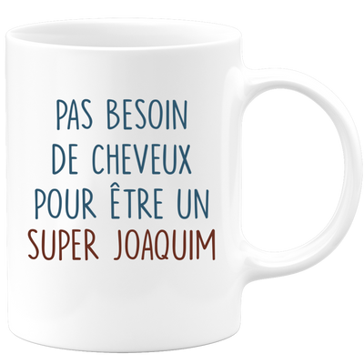 Mug pas besoin de cheveux pour être un super Joaquim