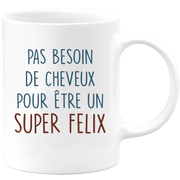 Mug pas besoin de cheveux pour être un super Felix