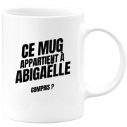 Mug Ce mug appartient à Abigaëlle, compris ?