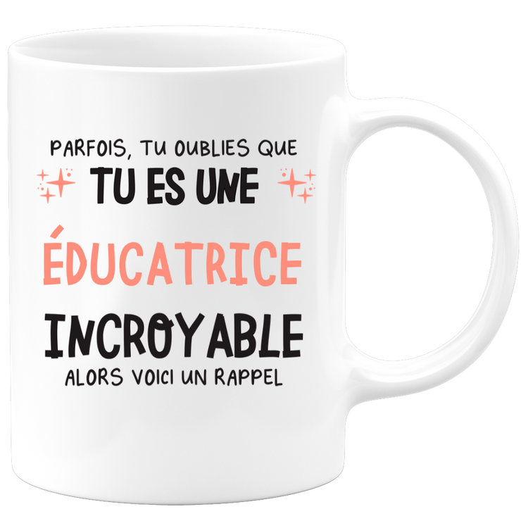 Mug parfois, tu oublies que tu es une Éducatrice incroyable, alors voici un rappel