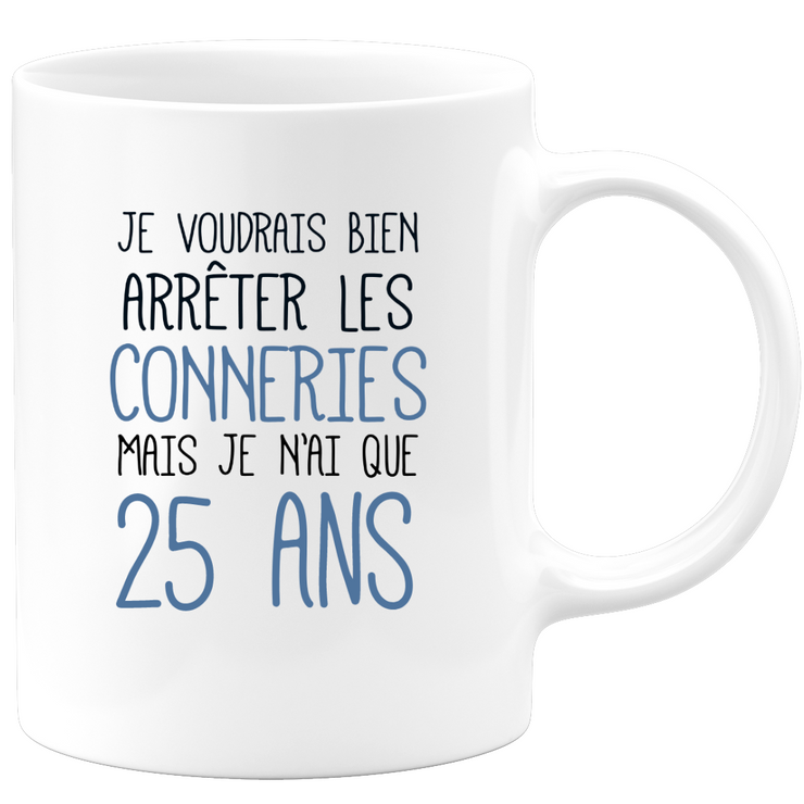 quotedazur - Mug Je Voudrais Bien Arrêter Les Conneries Mais Je N'ai Que 25 Ans - Tasse Fun Idée Cadeau Anniversaire 25 ans Homme Femme Humour Original