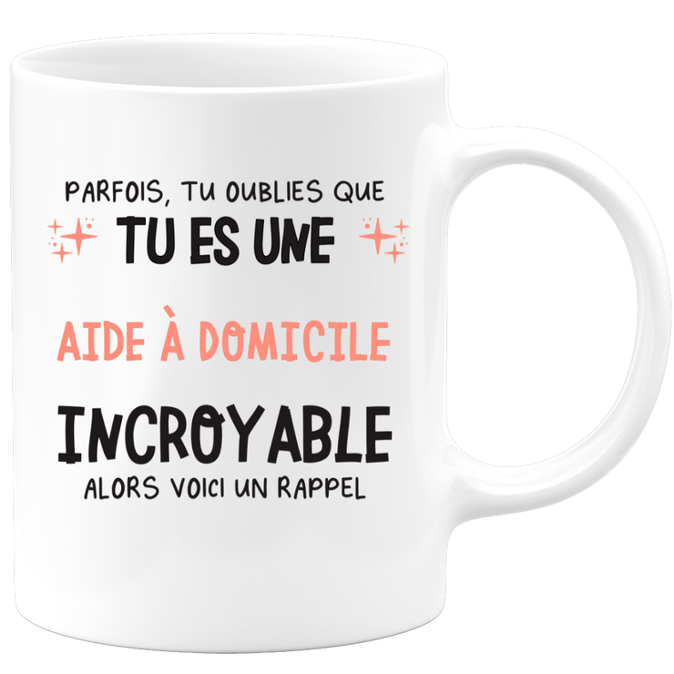 Mug parfois, tu oublies que tu es une Aide à domicile incroyable, alors voici un rappel
