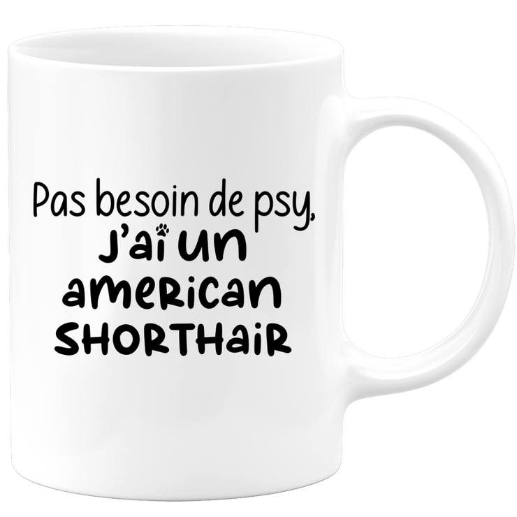 quotedazur - Mug Pas Besoin De Psy J'ai Un American Shorthair - Cadeau Humour Chat - Tasse Originale Animaux Cadeau Noël Anniversaire