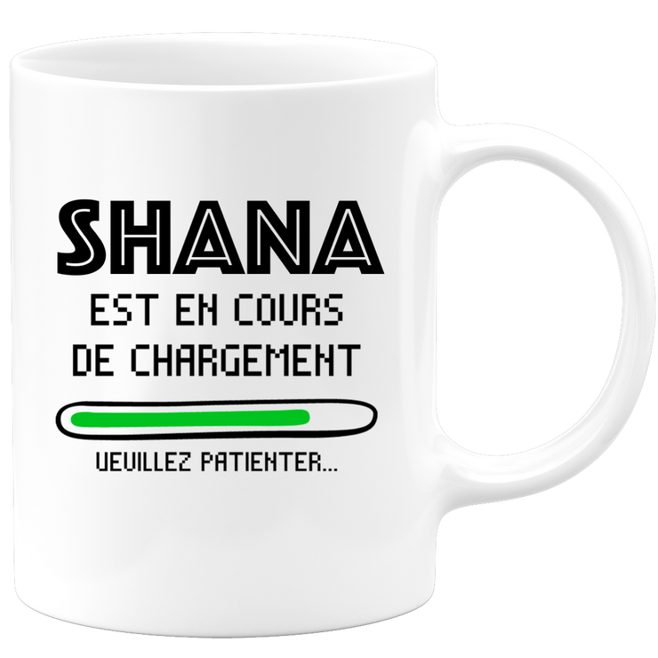 quotedazur - Mug Shana Est En Cours De Chargement Veuillez Patienter - Cadeau Shana Prénom Femme Personnalisé - Cadeau Annniversaire Noël Adolescent Collègue
