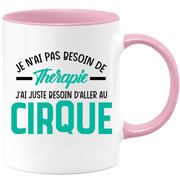 Mug je n'ai pas besoin de thérapie j'ai juste besoin d'aller au Cirque