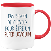 Mug pas besoin de cheveux pour être un super Joaquim